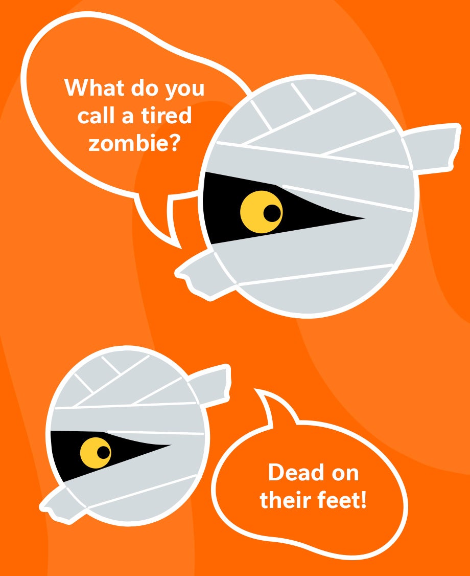  Graphic of one cartoon mummy’s head telling a joke to another one about calling a tired zombie dead on their feet